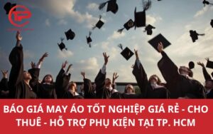 Báo giá may áo tốt nghiệp giá rẻ - Cho thuê - Hỗ trợ phụ kiện tại TP. HCM