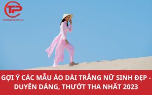 Gợi ý các mẫu áo dài trắng nữ sinh đẹp - Duyên dáng, thướt tha nhất 2023