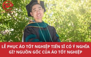 Lễ phục áo tốt nghiệp tiến sĩ có ý nghĩa gì? Nguồn gốc của áo tốt nghiệp