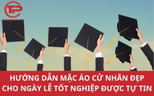 Hướng dẫn mặc áo cử nhân đẹp cho ngày lễ tốt nghiệp được tự tin hơn