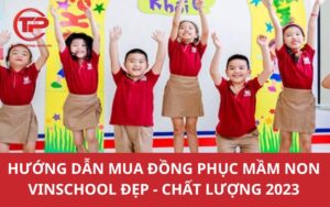 Hướng dẫn mua đồng phục mầm non Vinschool Đẹp - Chất lượng 2023