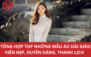 Tổng hợp TOP những mẫu áo dài giáo viên đẹp, duyên dáng, thanh lịch