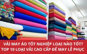 Vải may áo tốt nghiệp loại nào tốt? Top 10 loại vải cao cấp để may lễ phục